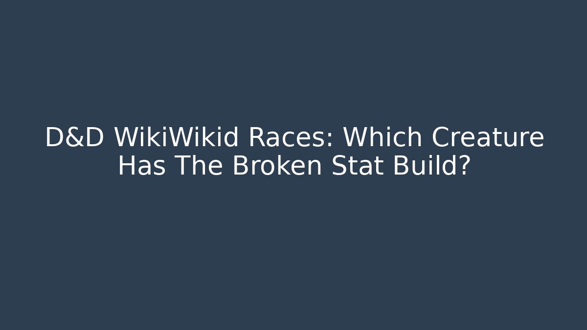 D&D WikiWikid Races: Which Creature Has The Broken Stat Build? - Create More Assets