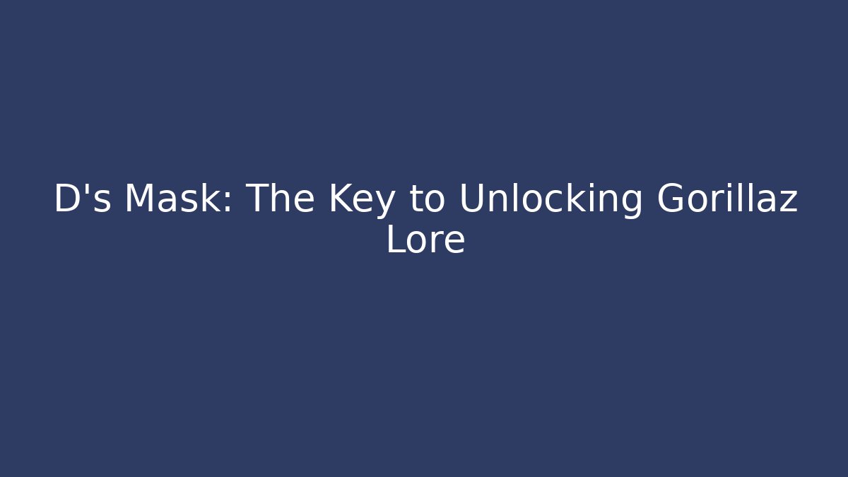D's Mask: The Key to Unlocking Gorillaz Lore - Create More Assets