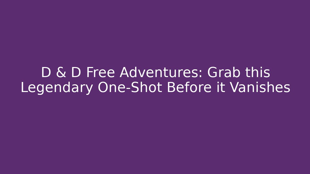 D & D Free Adventures: Grab this Legendary One-Shot Before it Vanishes