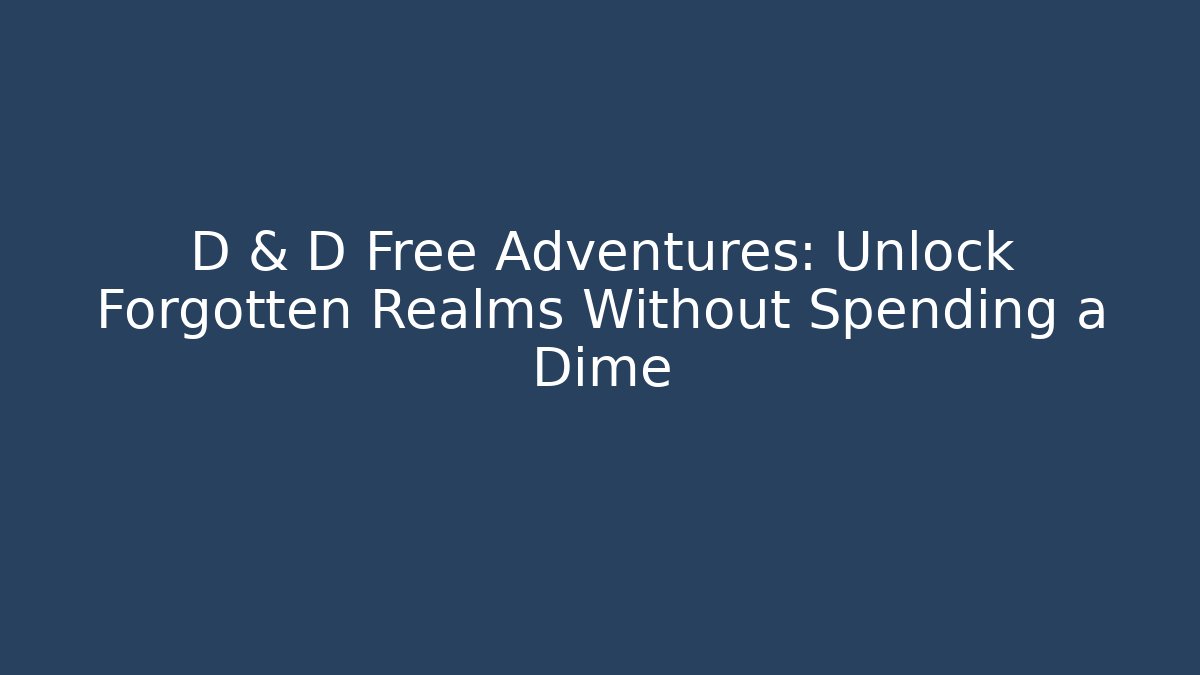 D & D Free Adventures: Unlock Forgotten Realms Without Spending a Dime