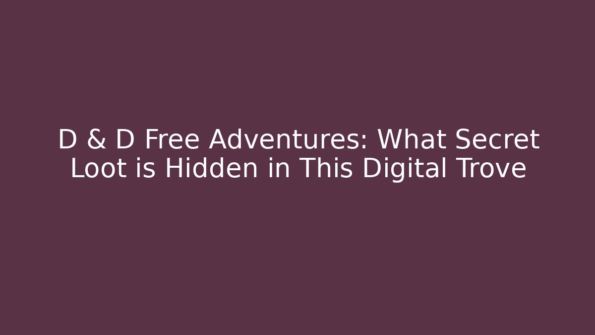 D & D Free Adventures: What Secret Loot is Hidden in This Digital Trove