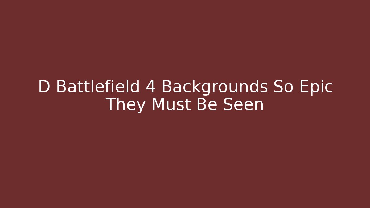 D Battlefield 4 Backgrounds So Epic They Must Be Seen - Create More Assets
