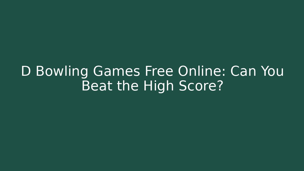 D Bowling Games Free Online: Can You Beat the High Score?