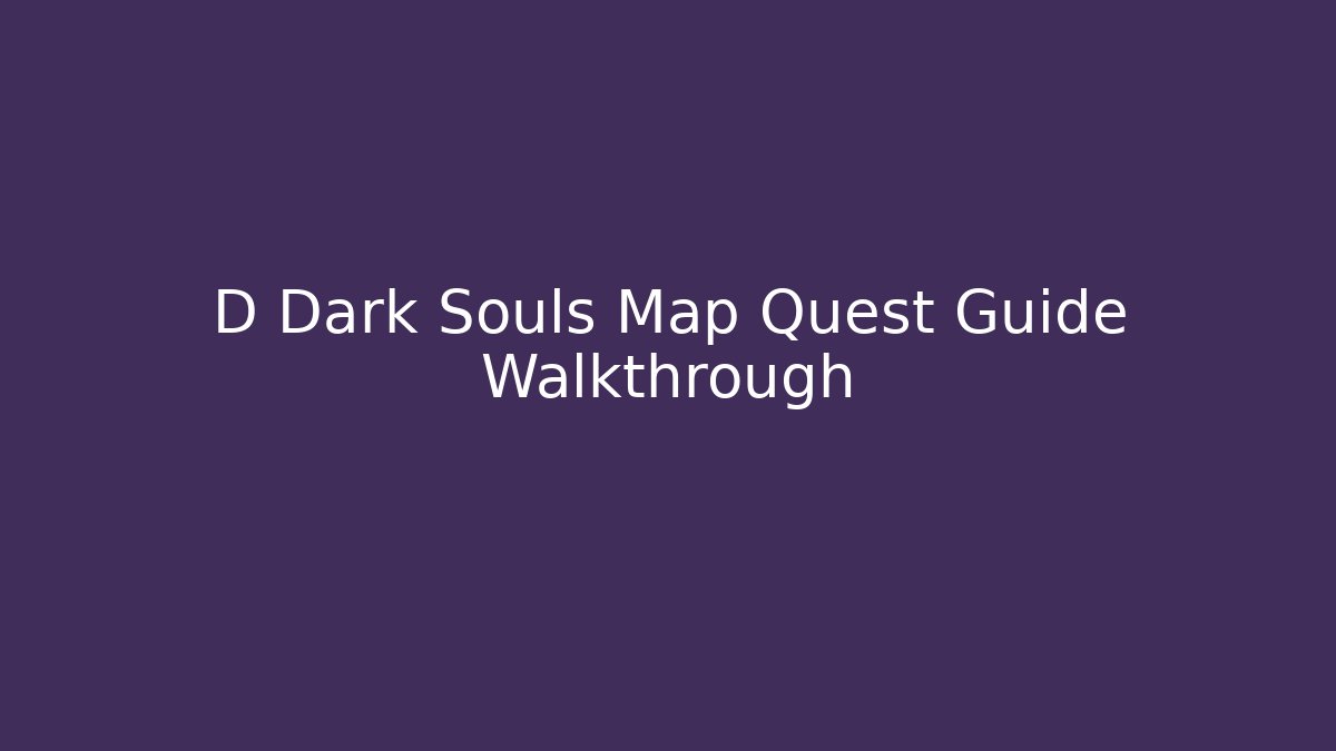 D Dark Souls Map Quest Guide Walkthrough - Create More Assets