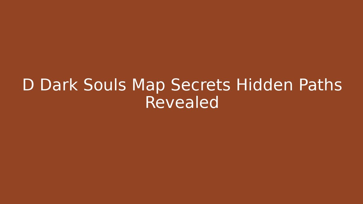 D Dark Souls Map Secrets Hidden Paths Revealed