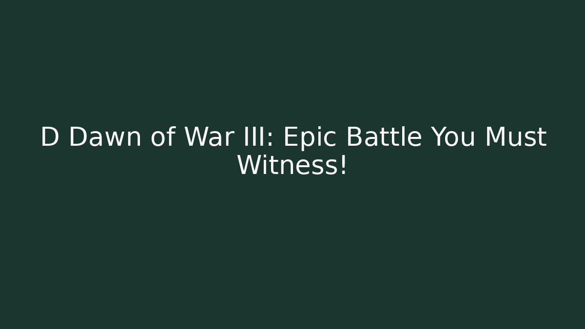 D Dawn of War III: Epic Battle You Must Witness!