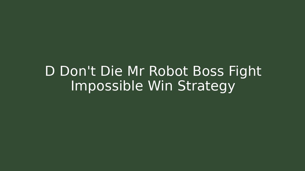 D Don't Die Mr Robot Boss Fight Impossible Win Strategy