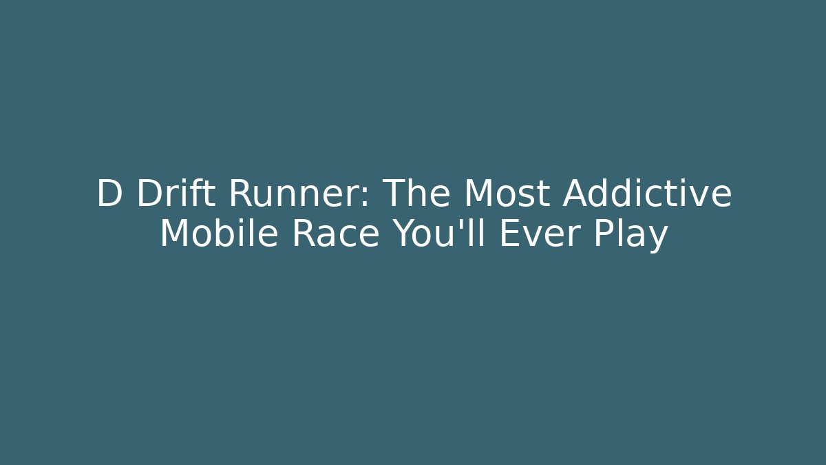 D Drift Runner: The Most Addictive Mobile Race You’ll Ever Play