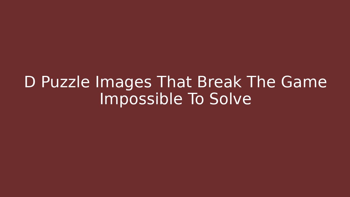 D Puzzle Images That Break The Game Impossible To Solve