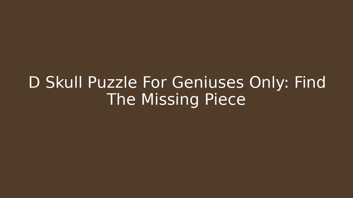D Skull Puzzle For Geniuses Only: Find The Missing Piece - Create More Assets