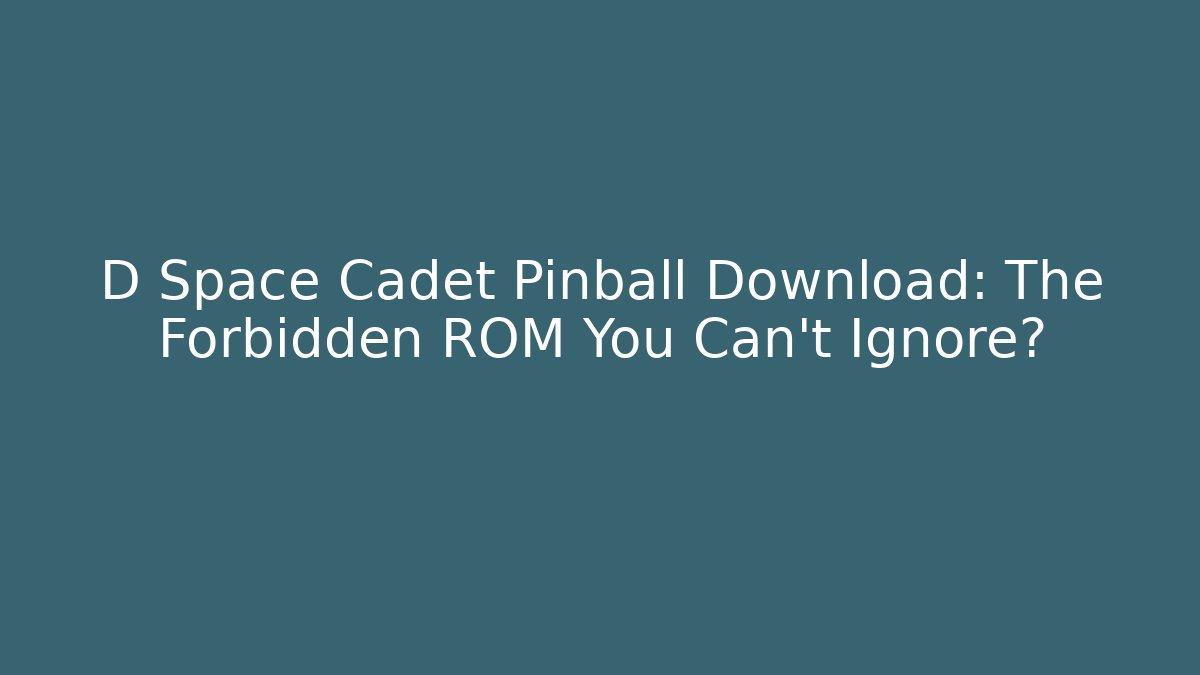 D Space Cadet Pinball Download: The Forbidden ROM You Can't Ignore?