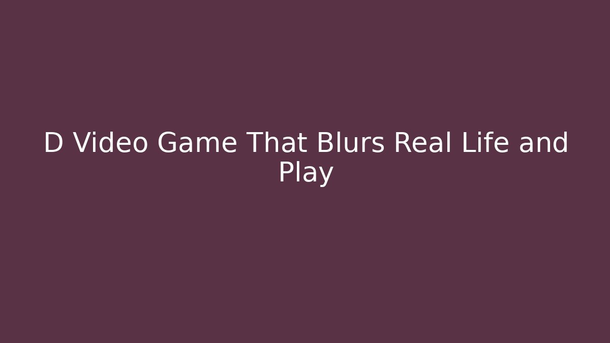 D Video Game That Blurs Real Life and Play