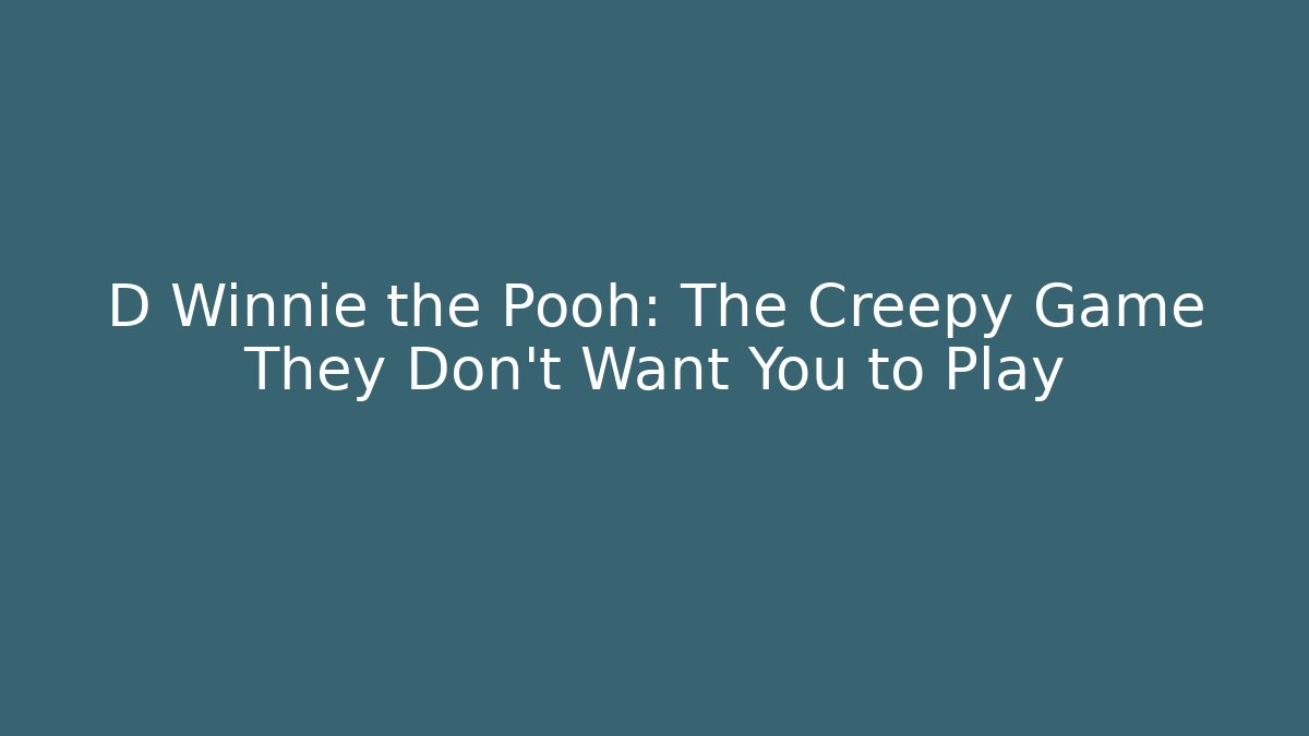 D Winnie the Pooh: The Creepy Game They Don't Want You to Play