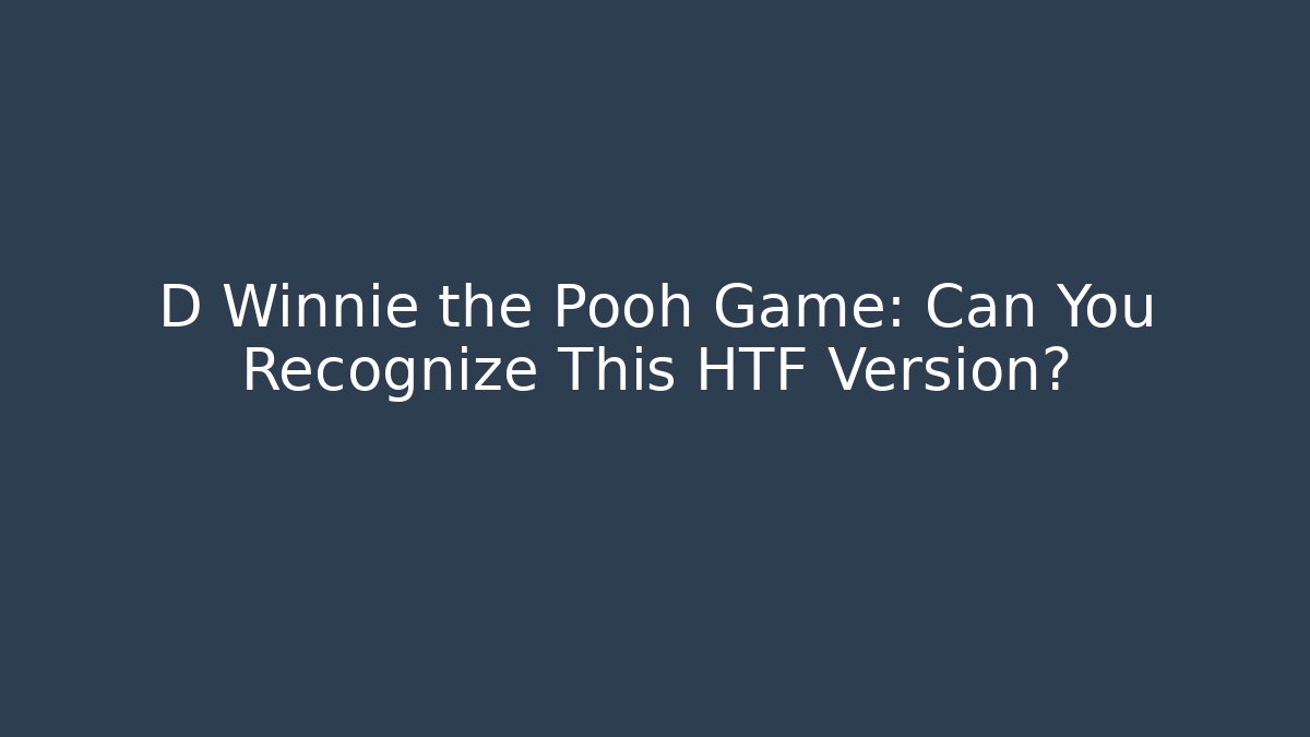 D Winnie the Pooh Game: Can You Recognize This HTF Version?