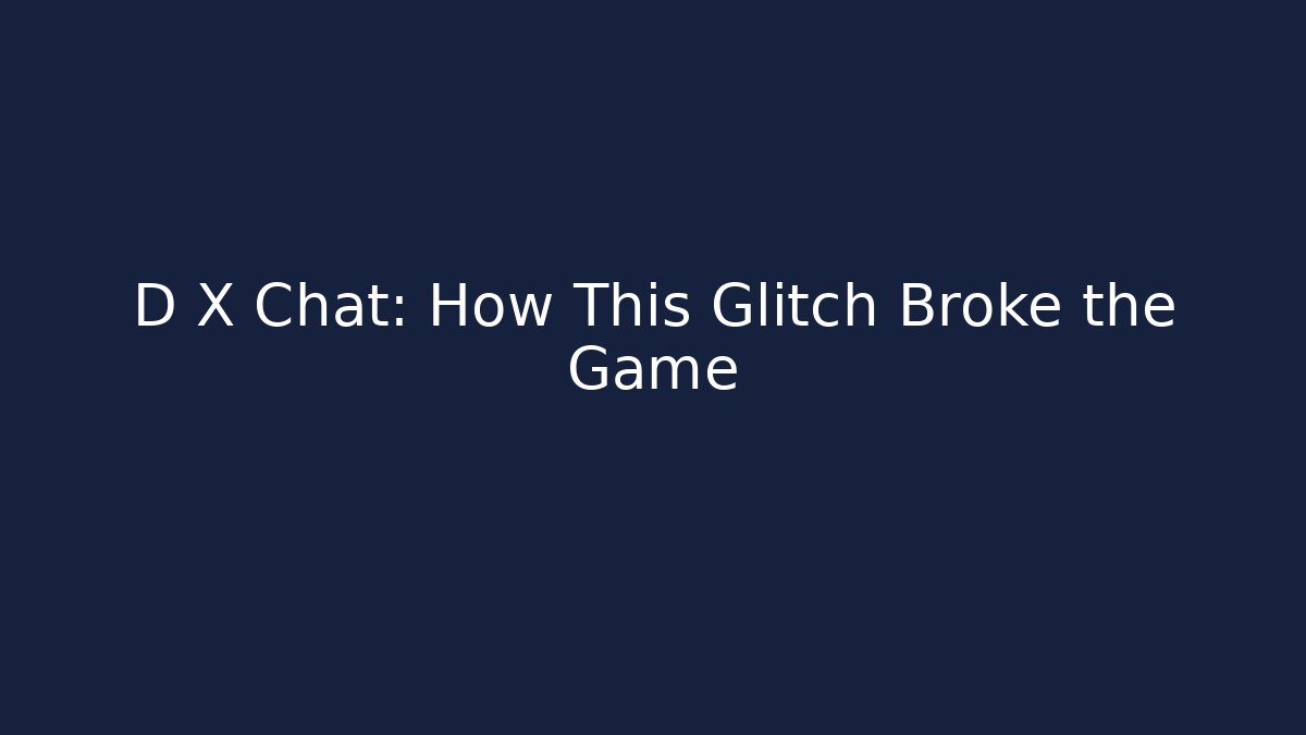 D X Chat: How This Glitch Broke the Game