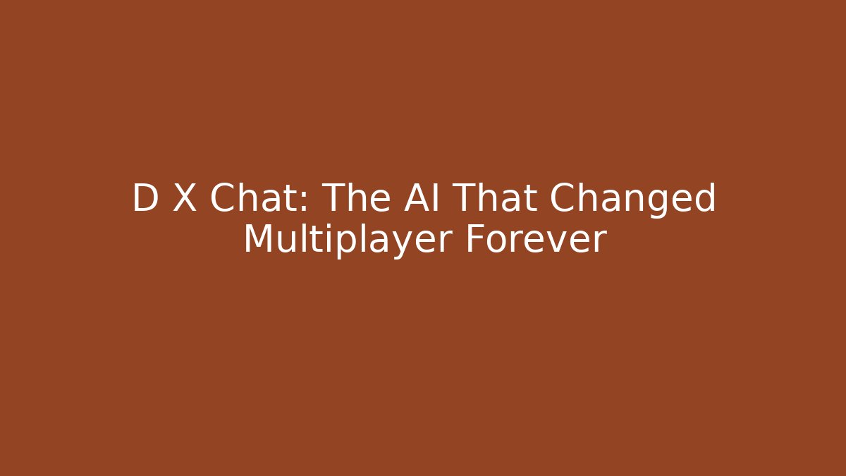 D X Chat: The AI That Changed Multiplayer Forever
