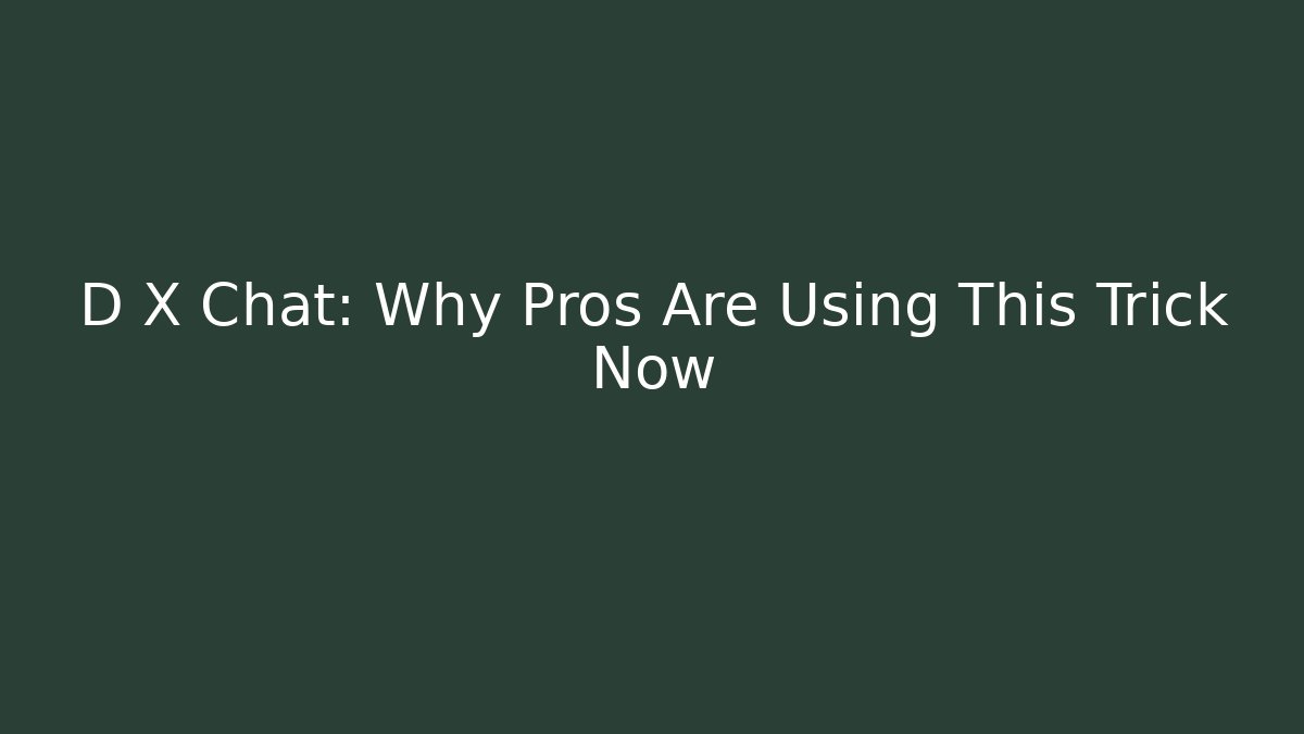 D X Chat: Why Pros Are Using This Trick Now