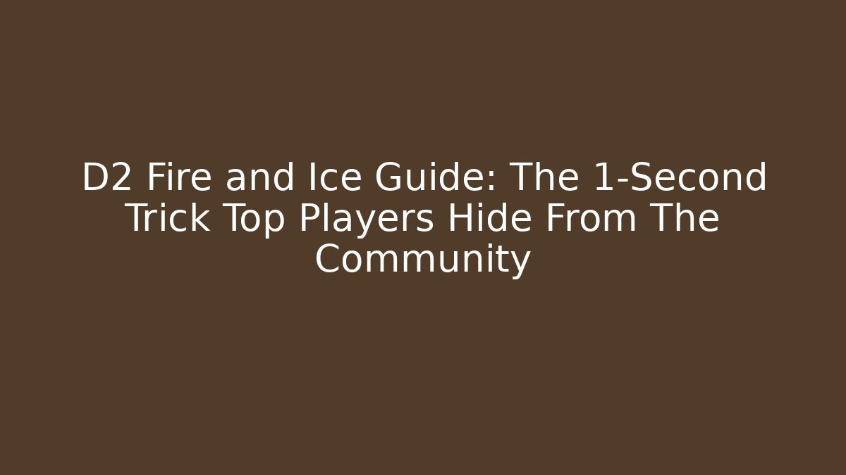 D2 Fire and Ice Guide: The 1-Second Trick Top Players Hide From The Community