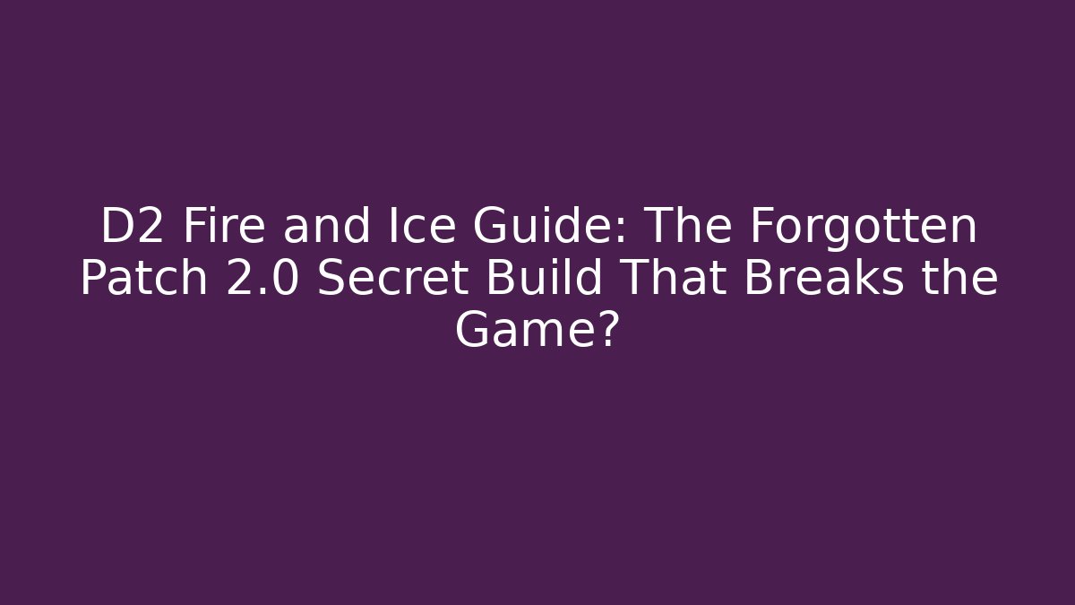 D2 Fire and Ice Guide: The Forgotten Patch 2.0 Secret Build That Breaks the Game?