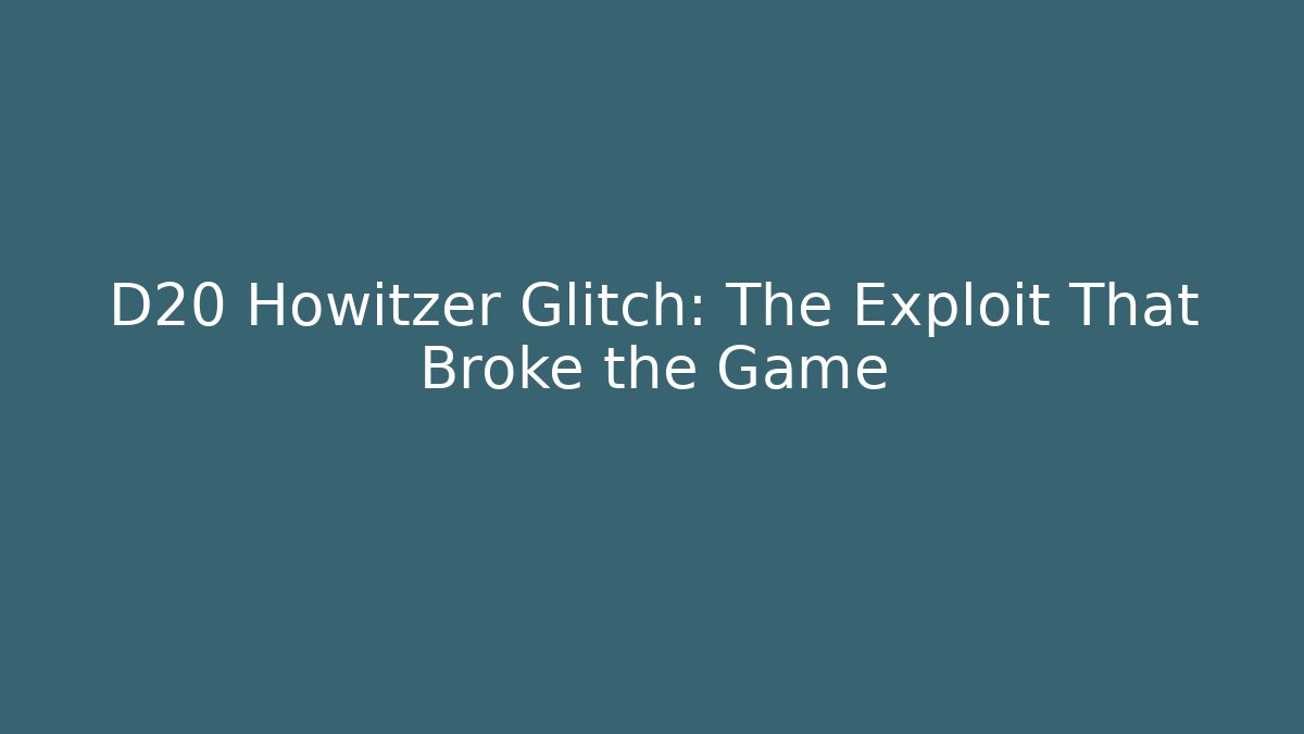 D20 Howitzer Glitch: The Exploit That Broke the Game