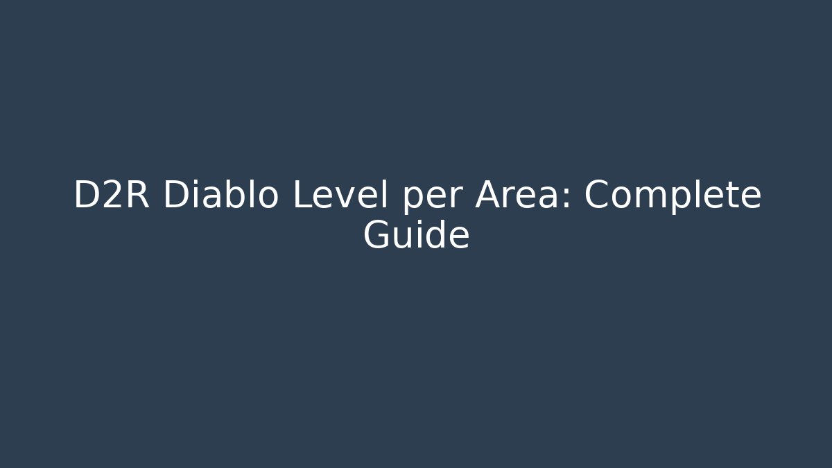 D2R Diablo Level per Area: Complete Guide