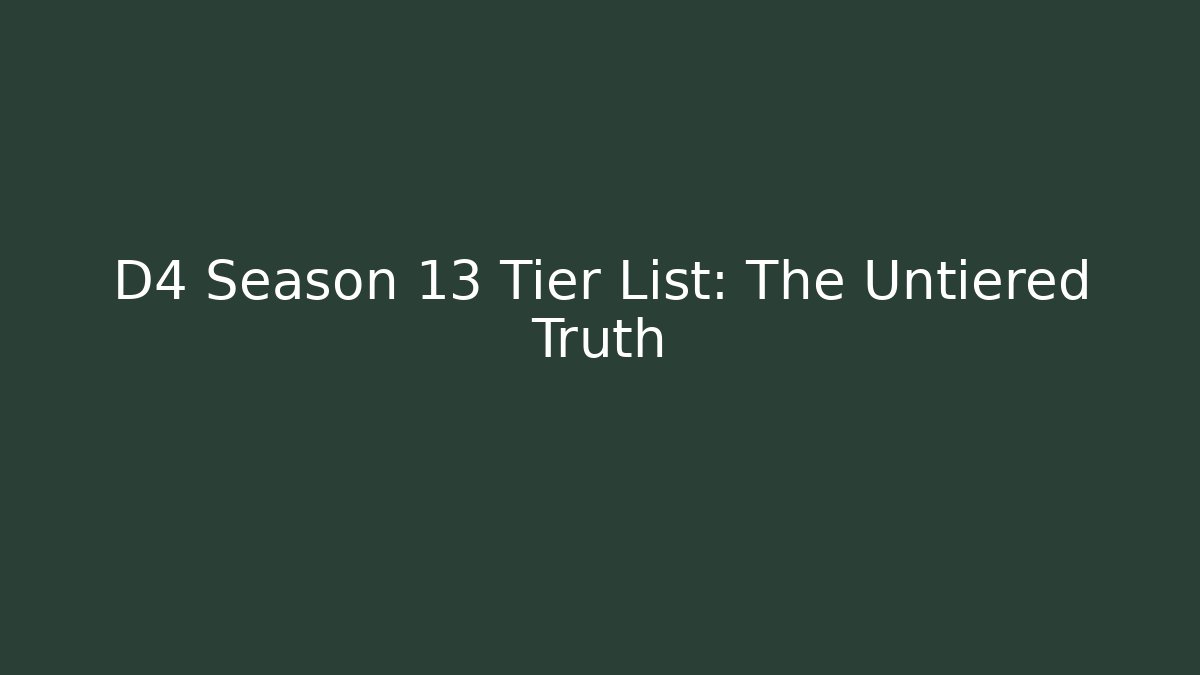 D4 Season 13 Tier List: The Untiered Truth