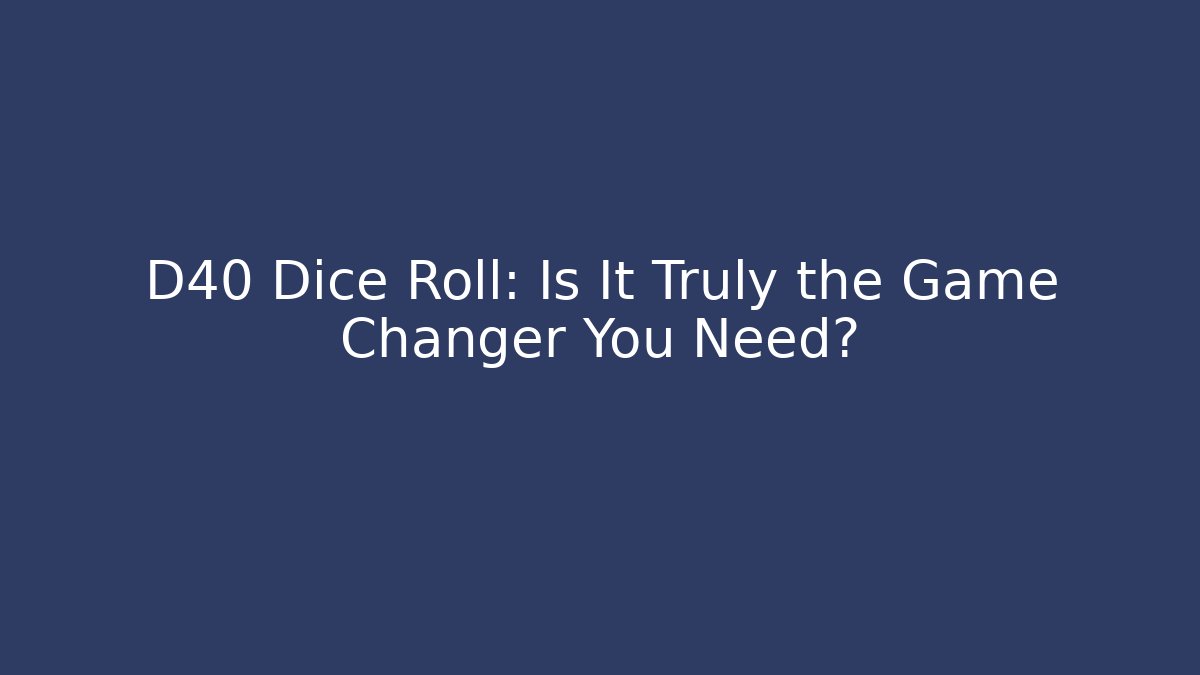 D40 Dice Roll: Is It Truly the Game Changer You Need?