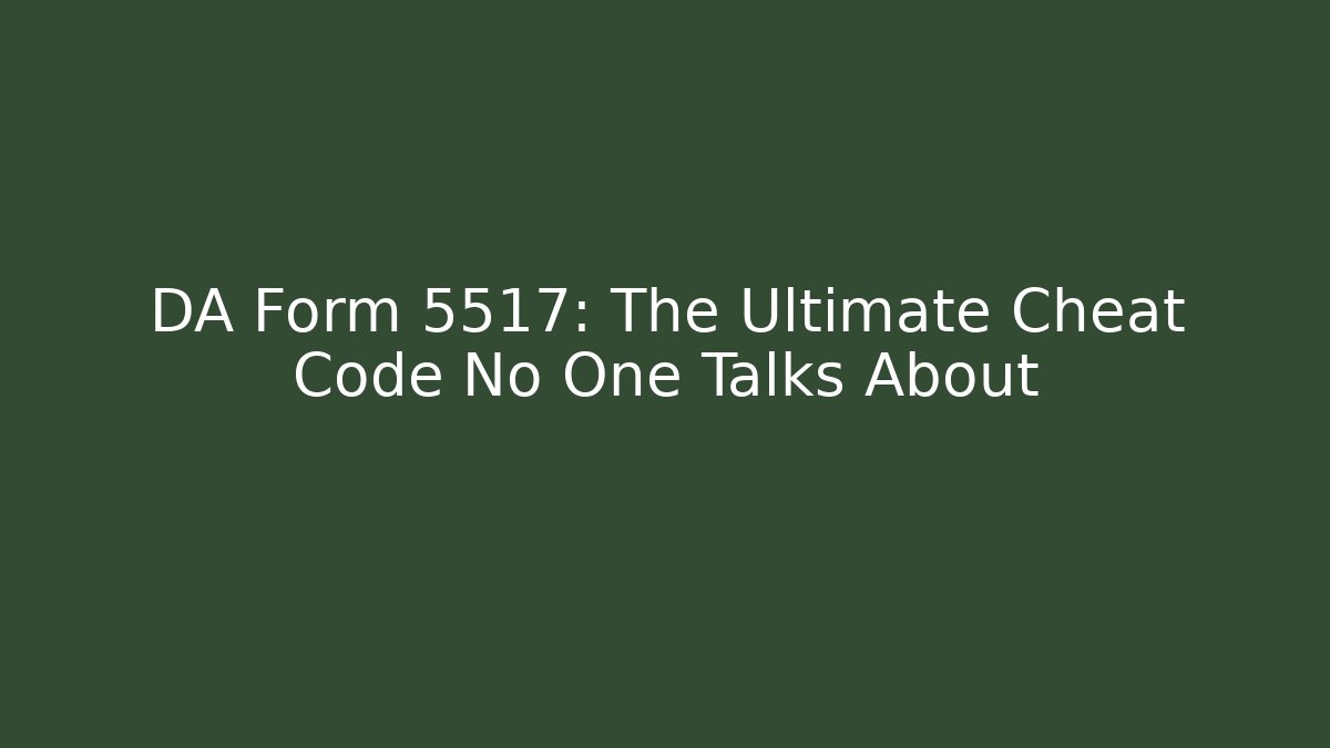 DA Form 5517: The Ultimate Cheat Code No One Talks About