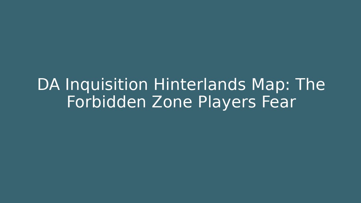 DA Inquisition Hinterlands Map: The Forbidden Zone Players Fear