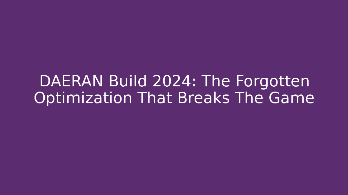 DAERAN Build 2024: The Forgotten Optimization That Breaks The Game - Create More Assets