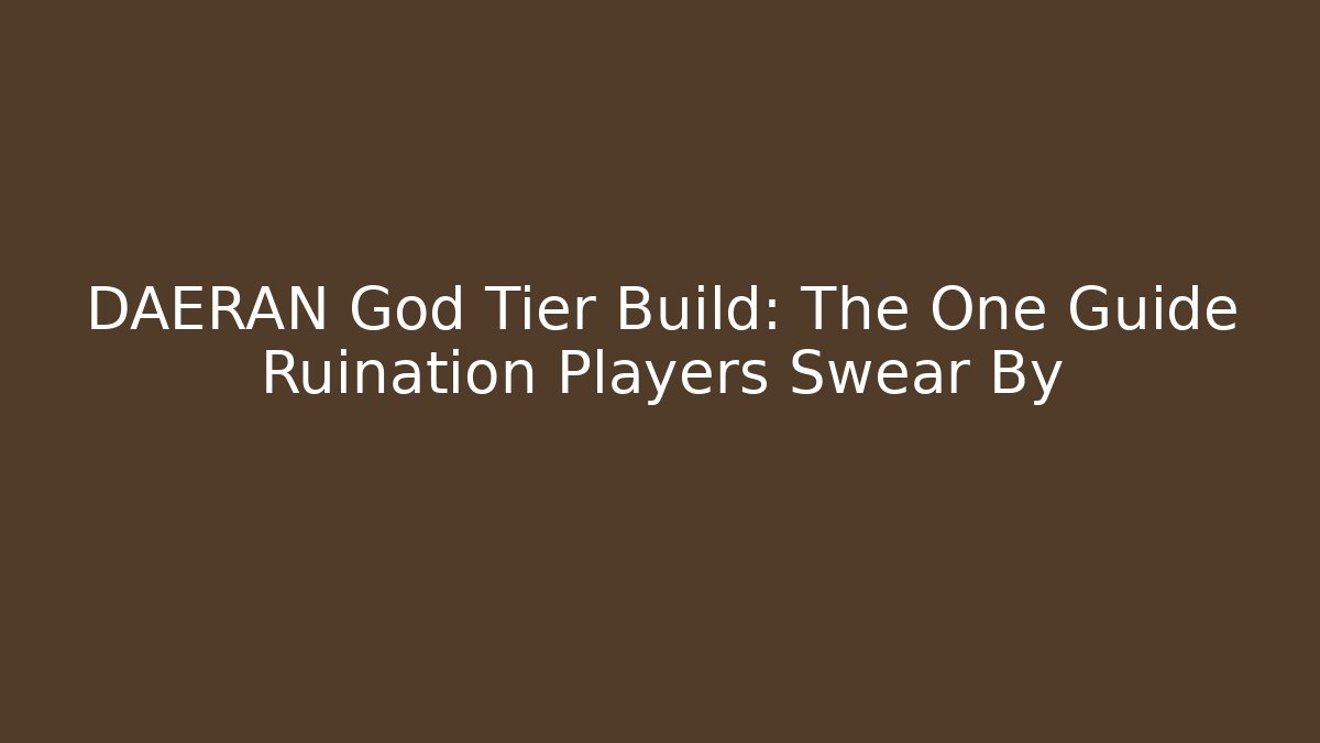 DAERAN God Tier Build: The One Guide Ruination Players Swear By