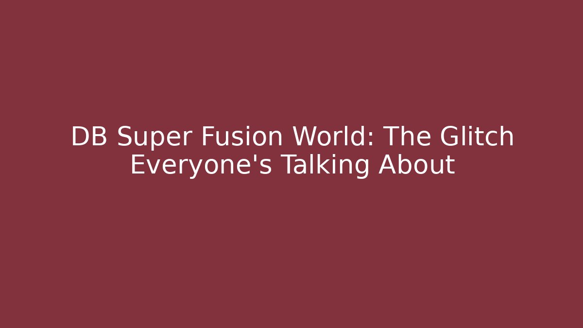 DB Super Fusion World: The Glitch Everyone's Talking About