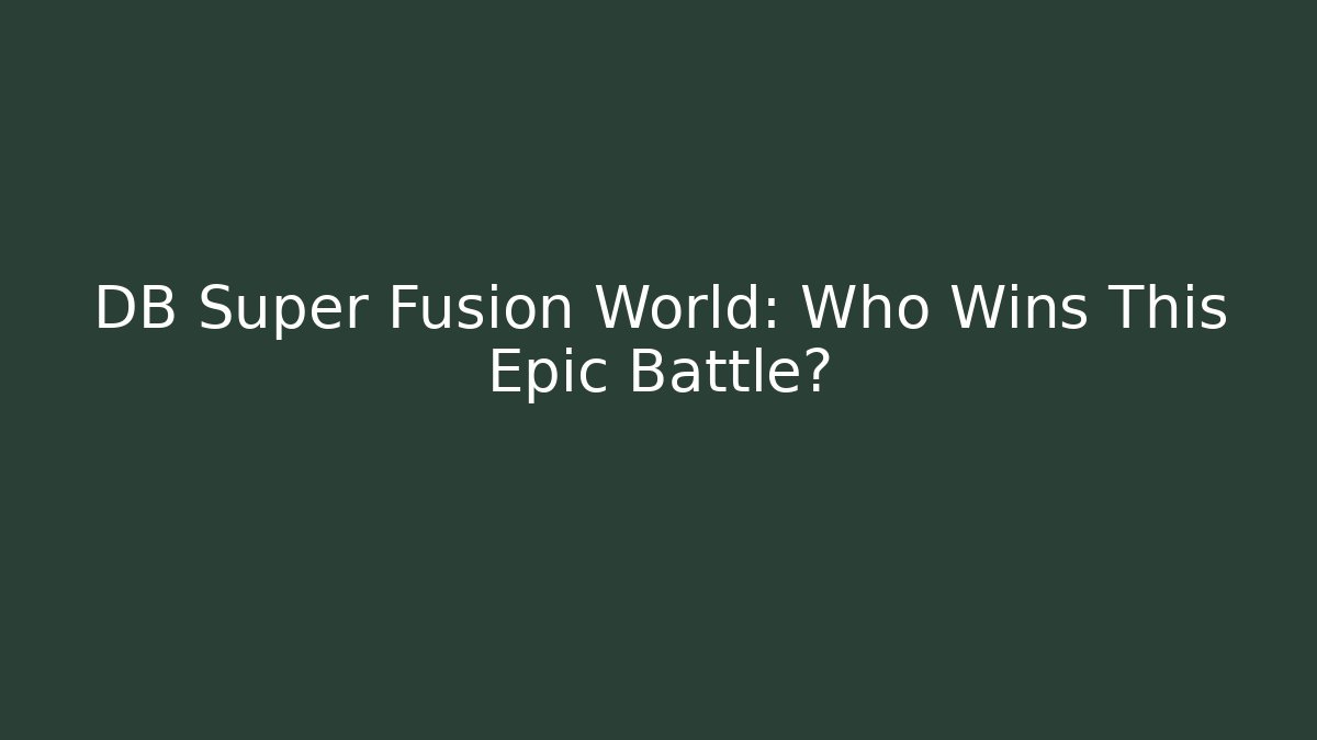 DB Super Fusion World: Who Wins This Epic Battle?