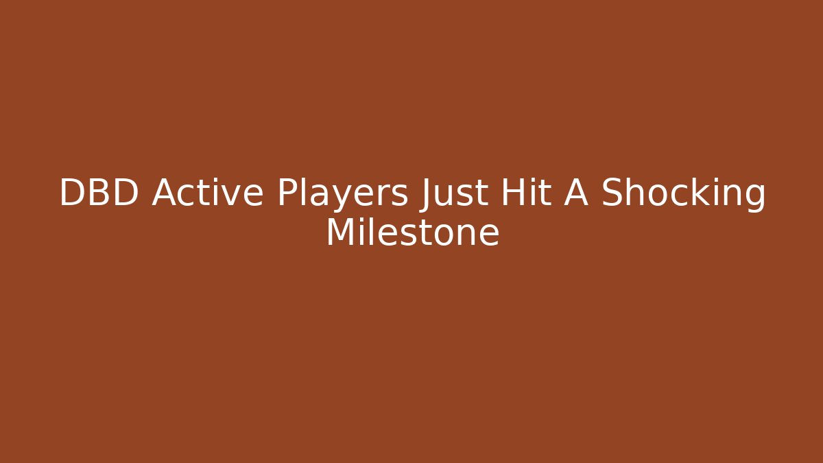 DBD Active Players Just Hit A Shocking Milestone - Create More Assets
