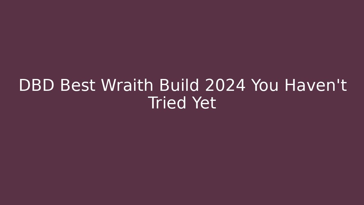 DBD Best Wraith Build 2024 You Haven't Tried Yet