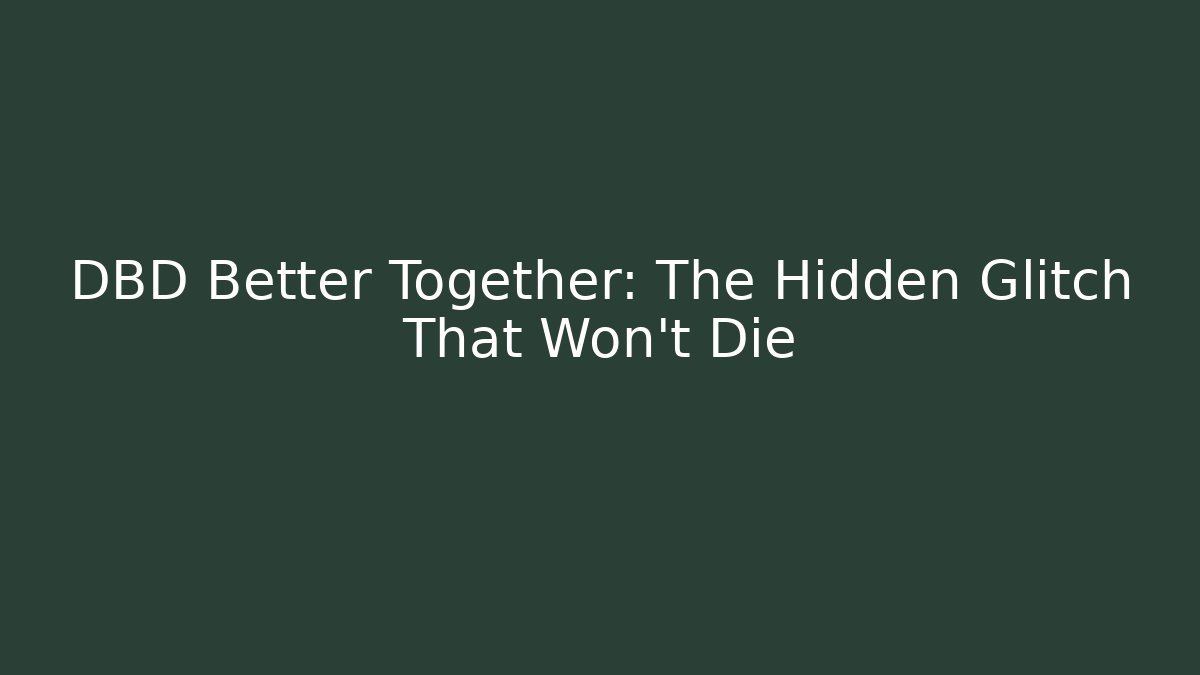 DBD Better Together: The Hidden Glitch That Won't Die