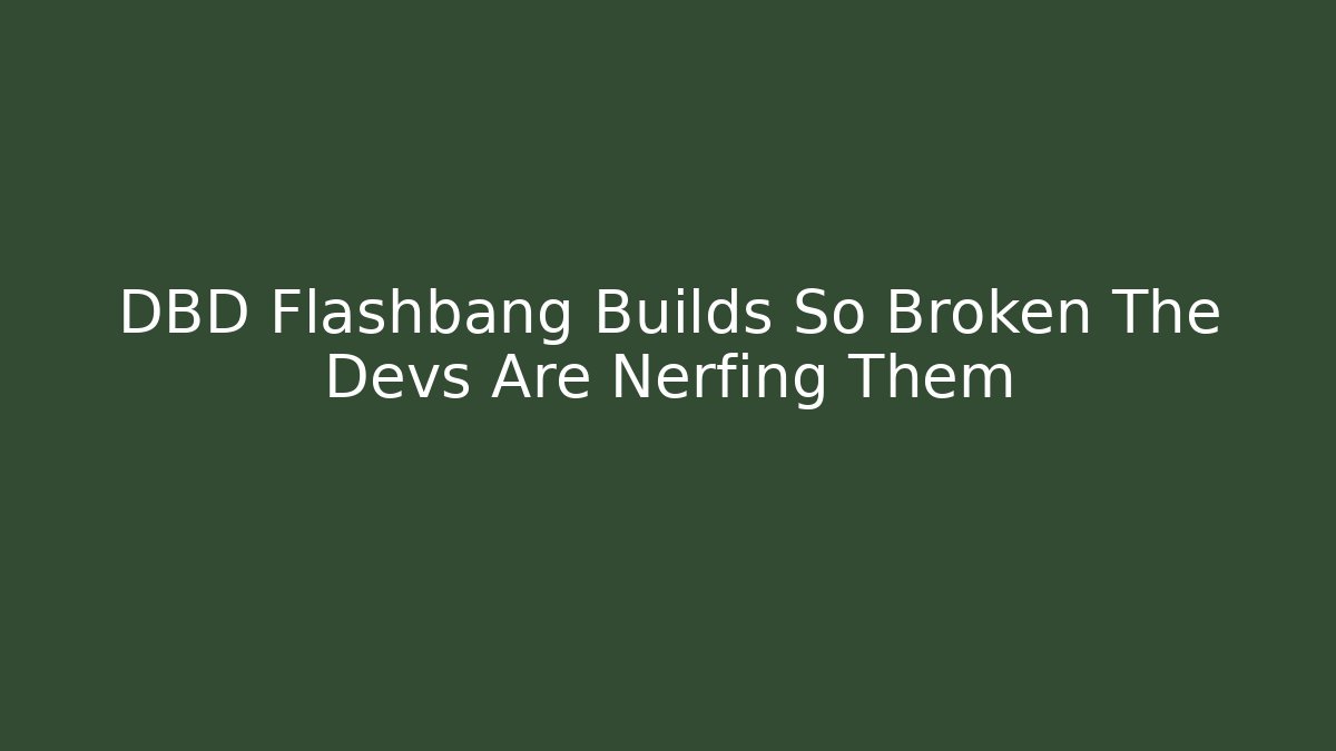 DBD Flashbang Builds So Broken The Devs Are Nerfing Them