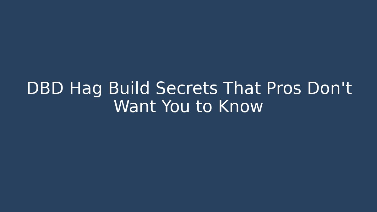 DBD Hag Build Secrets That Pros Don’t Want You to Know