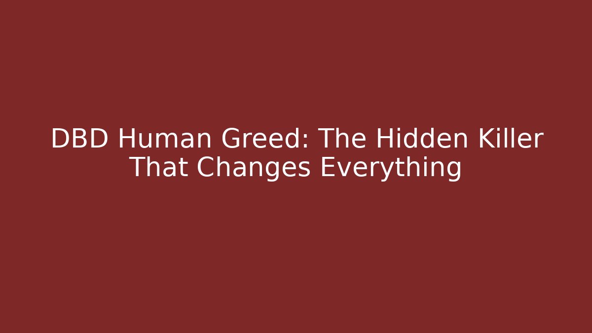 DBD Human Greed: The Hidden Killer That Changes Everything - Create More Assets