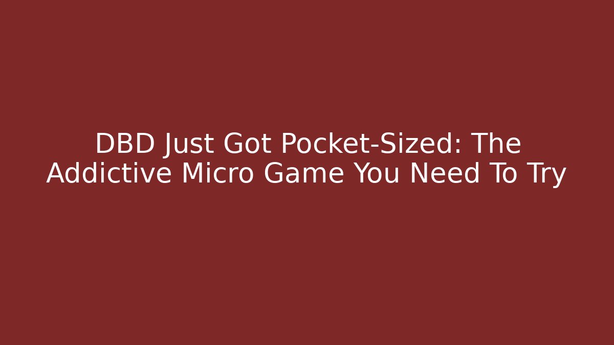 DBD Just Got Pocket-Sized: The Addictive Micro Game You Need To Try - Create More Assets