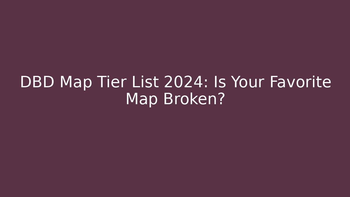 DBD Map Tier List 2024: Is Your Favorite Map Broken?
