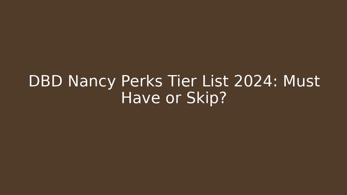 DBD Nancy Perks Tier List 2024: Must Have or Skip?