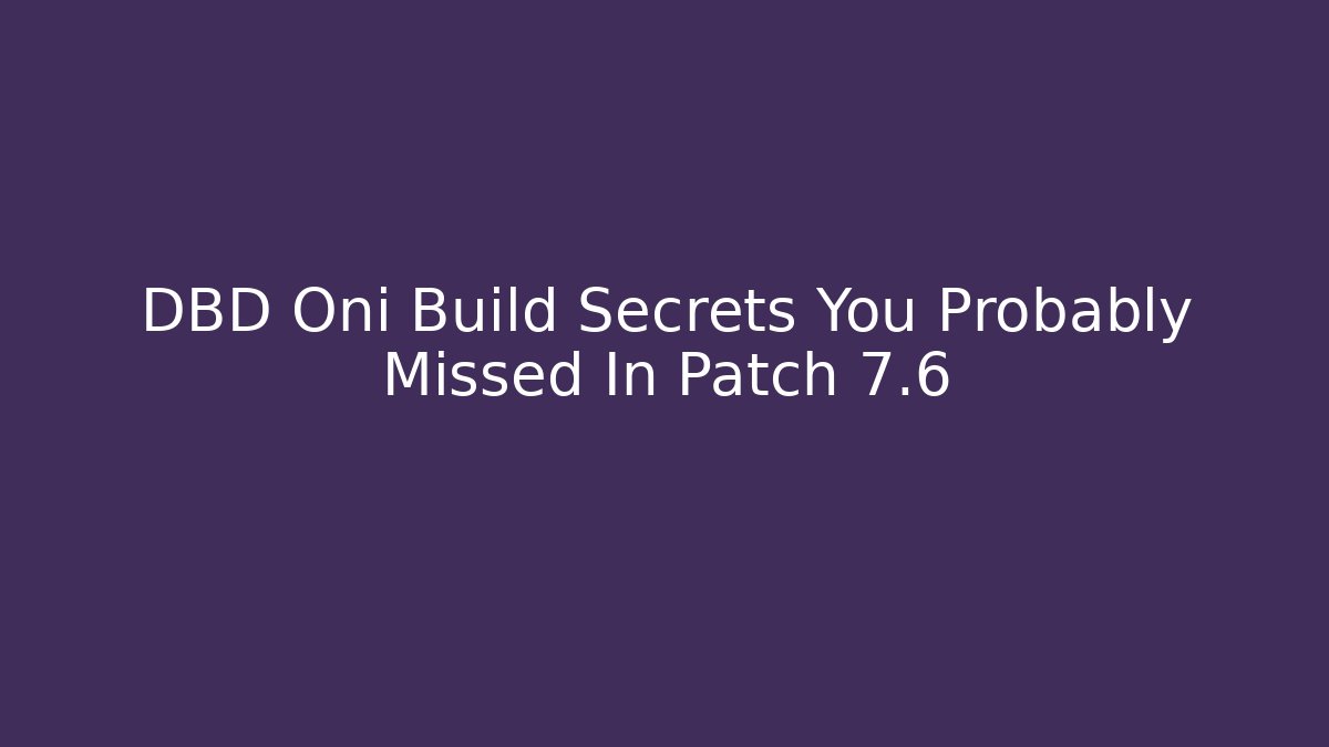 DBD Oni Build Secrets You Probably Missed In Patch 7.6