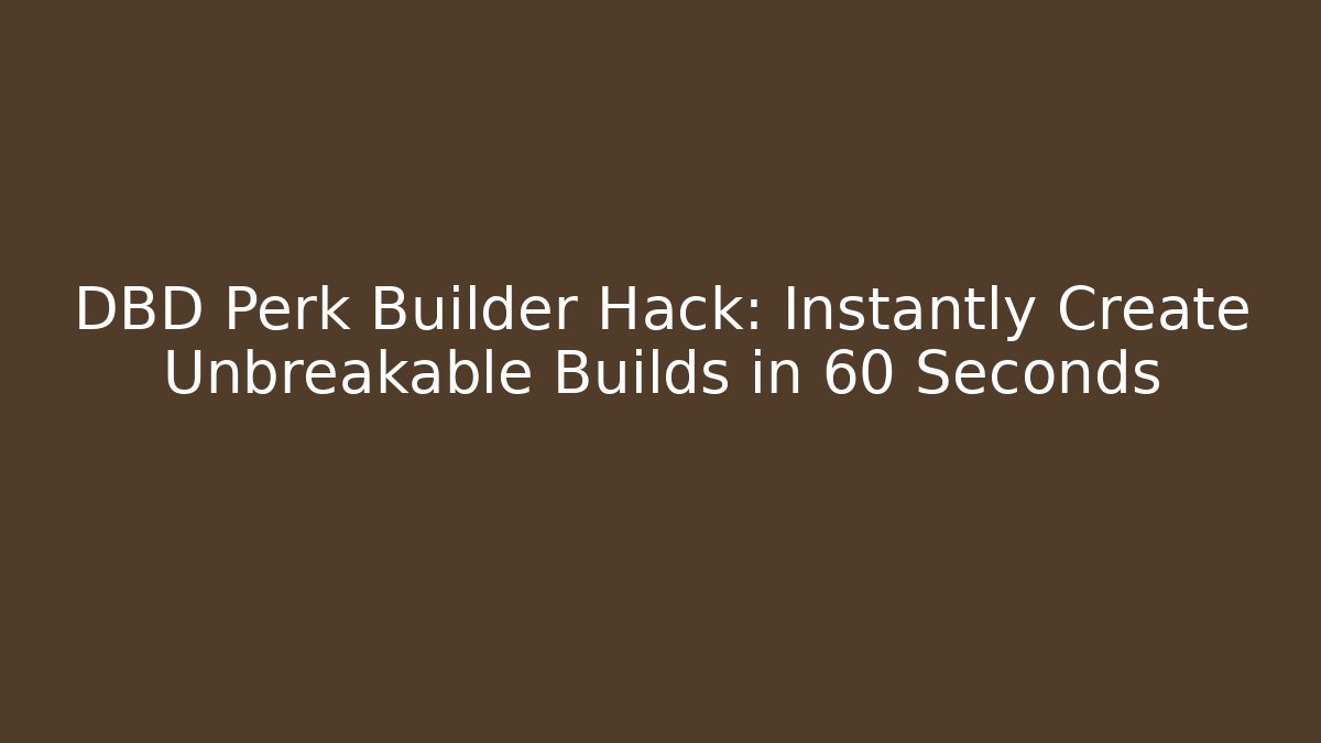 DBD Perk Builder Hack: Instantly Create Unbreakable Builds in 60 Seconds - Create More Assets
