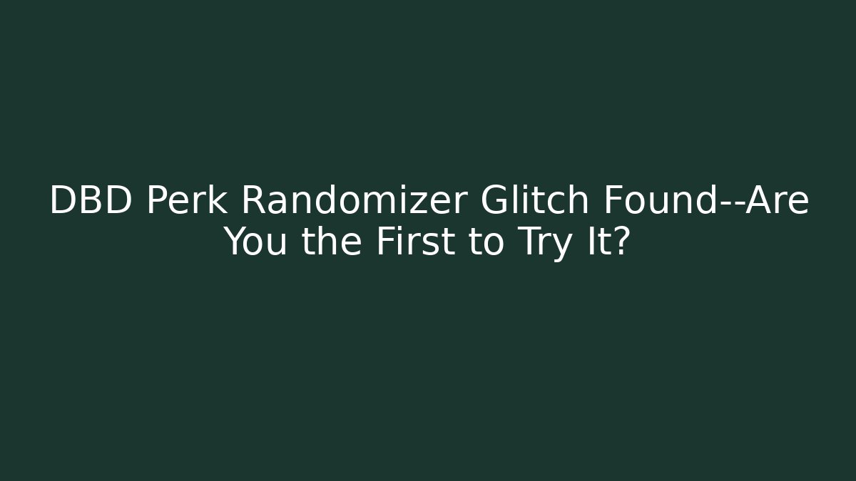 DBD Perk Randomizer Glitch Found—Are You the First to Try It?