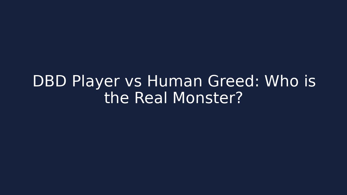 DBD Player vs Human Greed: Who is the Real Monster?