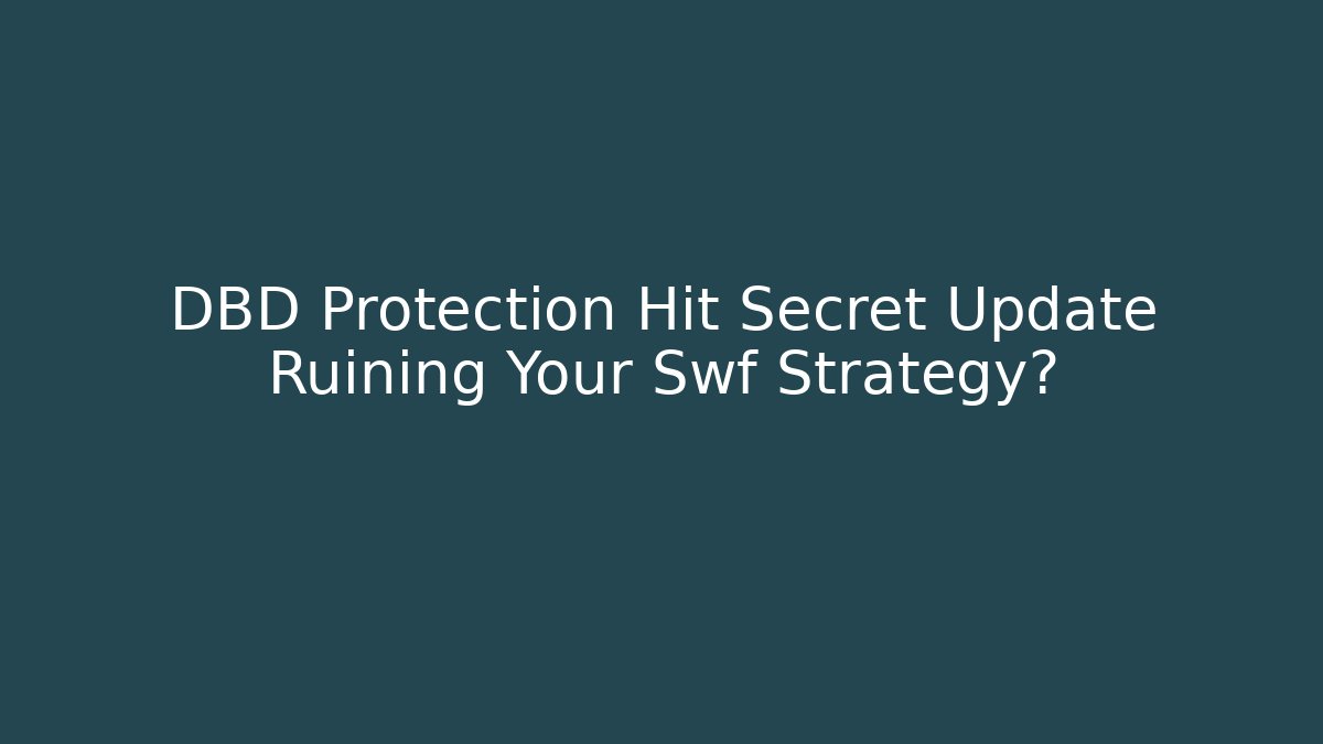 DBD Protection Hit Secret Update Ruining Your Swf Strategy?