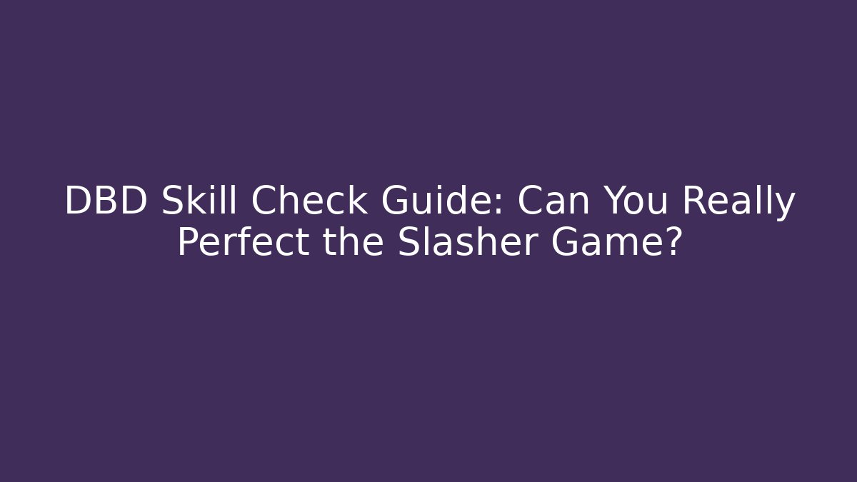 DBD Skill Check Guide: Can You Really Perfect the Slasher Game?