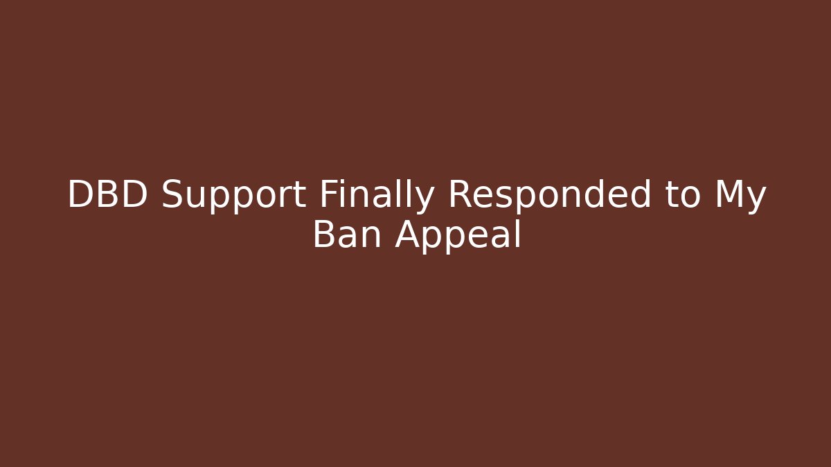 DBD Support Finally Responded to My Ban Appeal