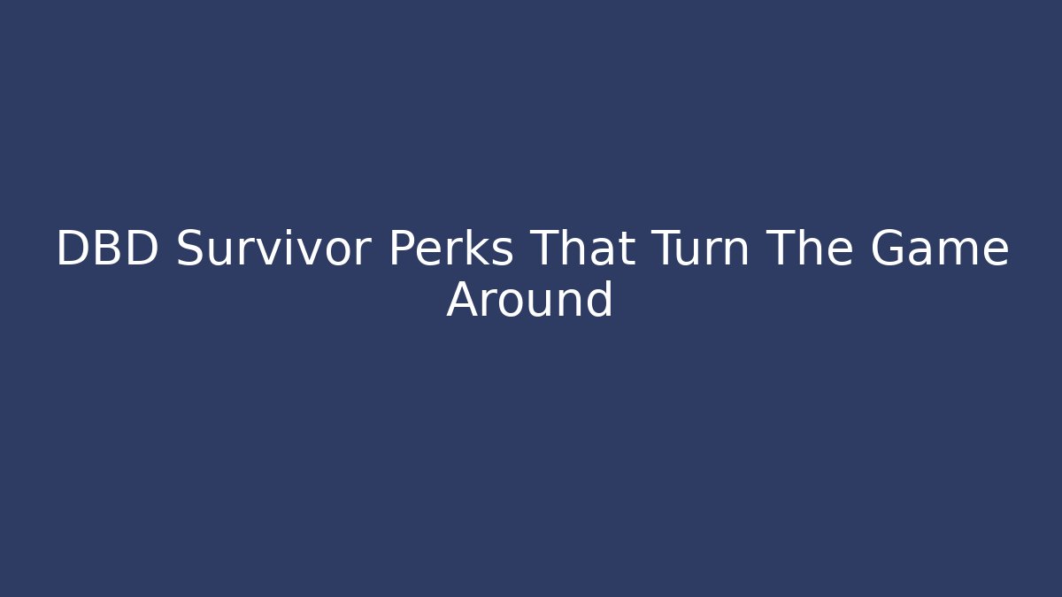 DBD Survivor Perks That Turn The Game Around